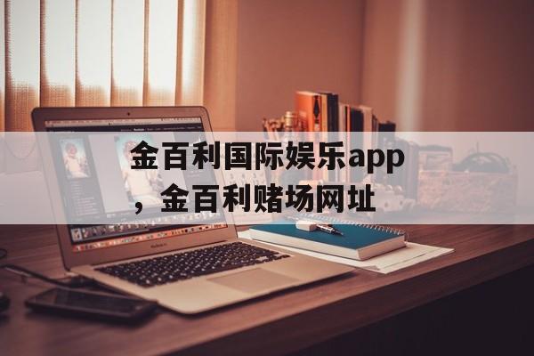 金百利国际娱乐app，金百利赌场网址